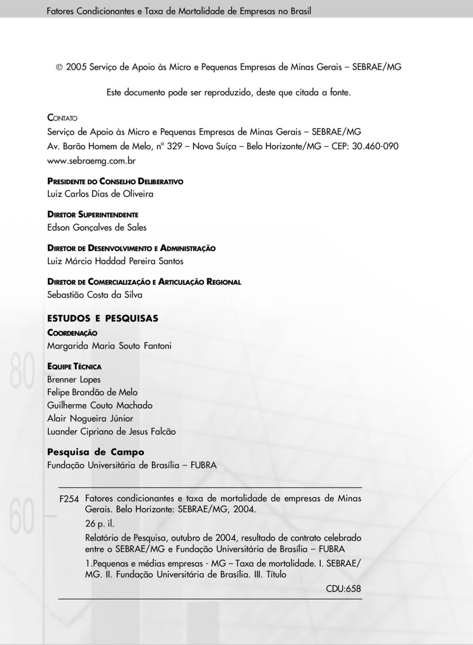 br PRESIDENTE DO CONSELHO DELIBERATIVO Luiz Carlos Dias de Oliveira DIRETOR SUPERINTENDENTE Edson Gonçalves de Sales DIRETOR DE DESENVOLVIMENTO E ADMINISTRAÇÃO Luiz Márcio Haddad Pereira Santos