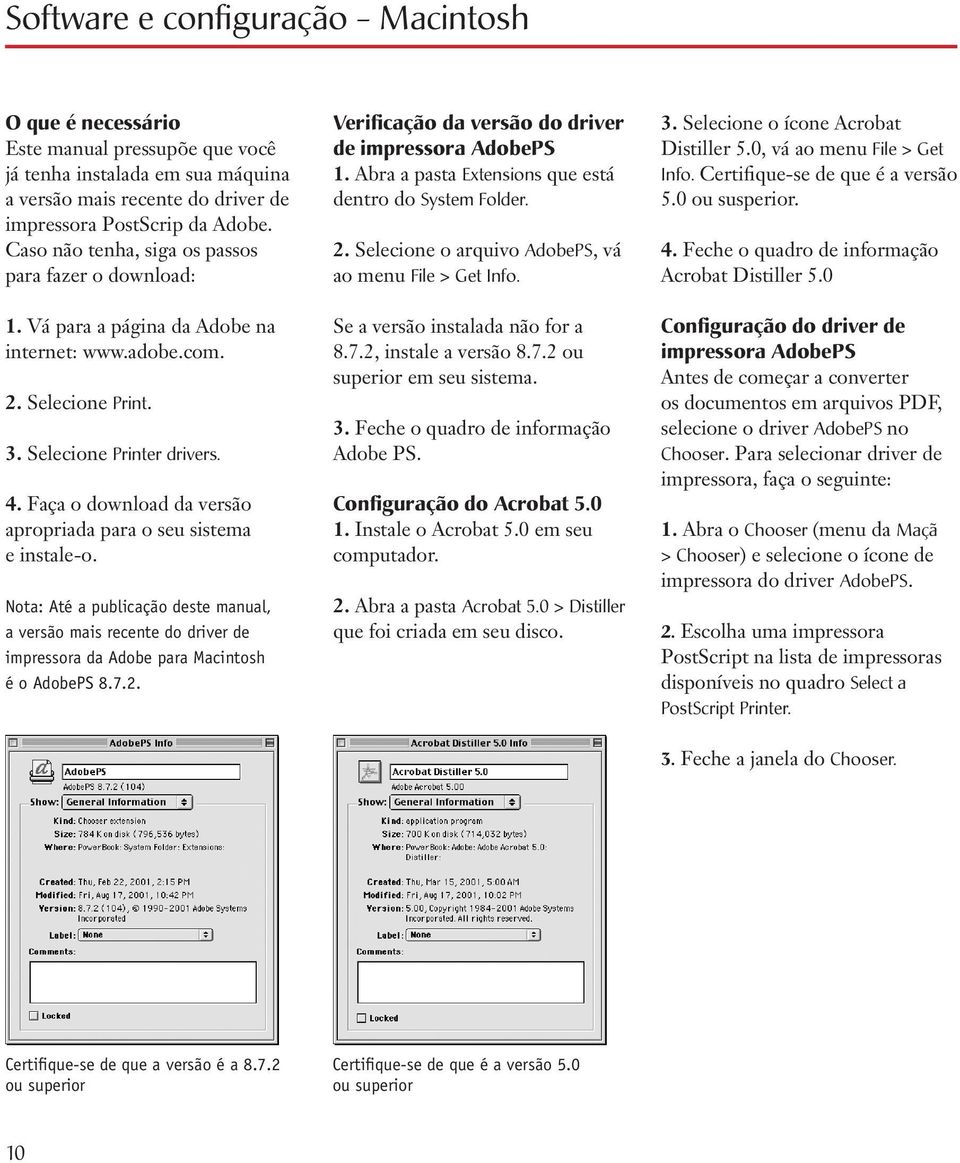 Faça o download da versão apropriada para o seu sistema e instale-o. Nota: Até a publicação deste manual, a versão mais recente do driver de impressora da Adobe para Macintosh é o AdobePS 8.7.2.