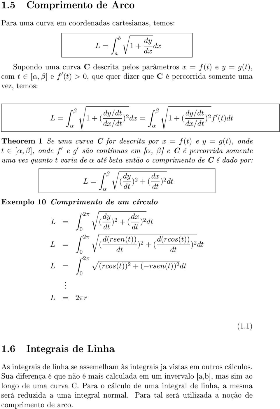 contínuas em [α, β] e é percorrida somente uma vez quanto t varia de α até beta então o comprimento de é dado por: L = β α ( dy dt )2 + ( dx dt )2 dt Exemplo 1 omprimento de um círculo 2π L = ( dy dt