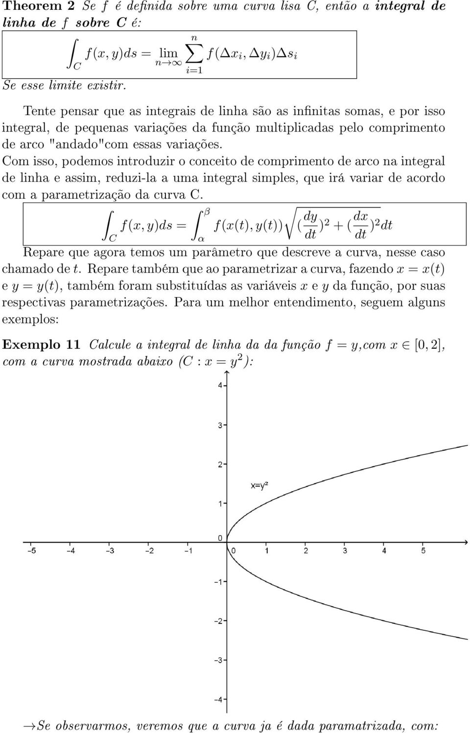 om isso, podemos introduzir o conceito de comprimento de arco na integral de linha e assim, reduzi-la a uma integral simples, que irá variar de acordo com a parametrização da curva.