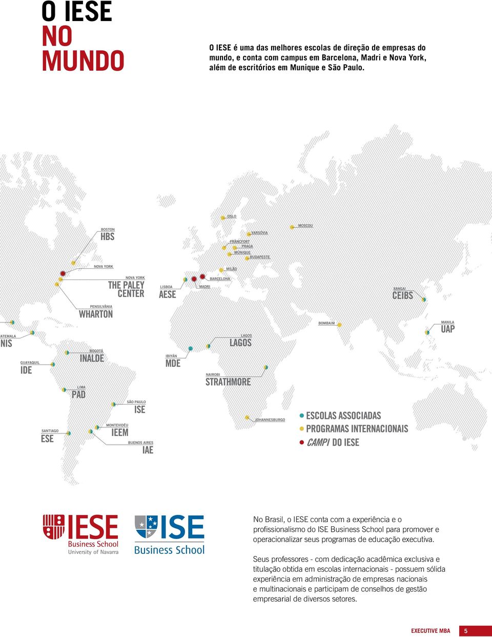 No Brasil, o IESE conta com a experiência e o profissionalismo do ISE Business School para promover e operacionalizar seus programas de educação