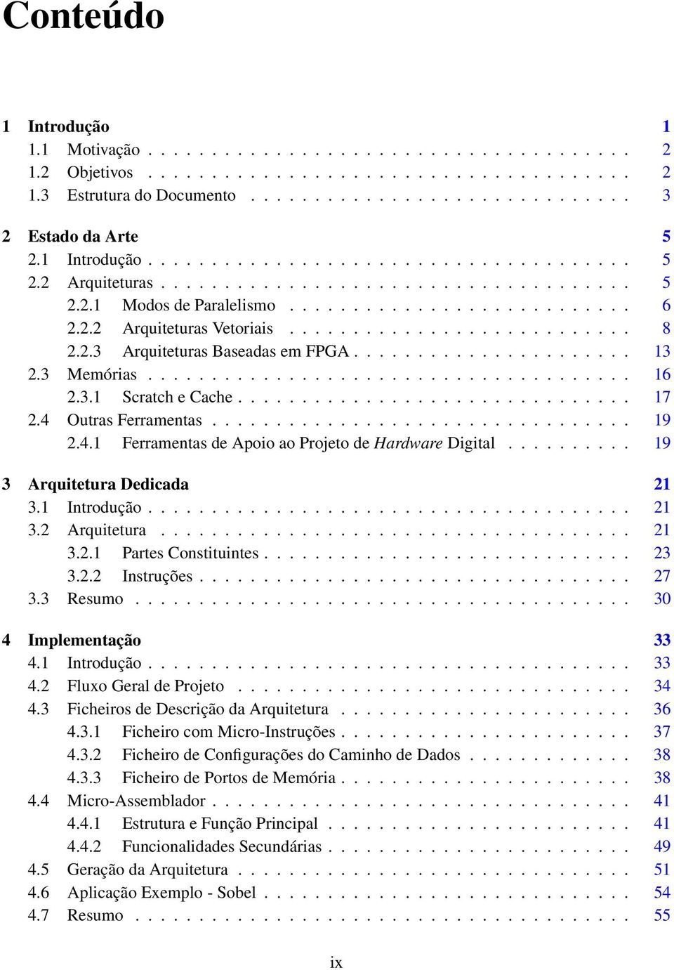 2.3 Arquiteturas Baseadas em FPGA...................... 13 2.3 Memórias...................................... 16 2.3.1 Scratch e Cache............................... 17 2.4 Outras Ferramentas................................. 19 2.