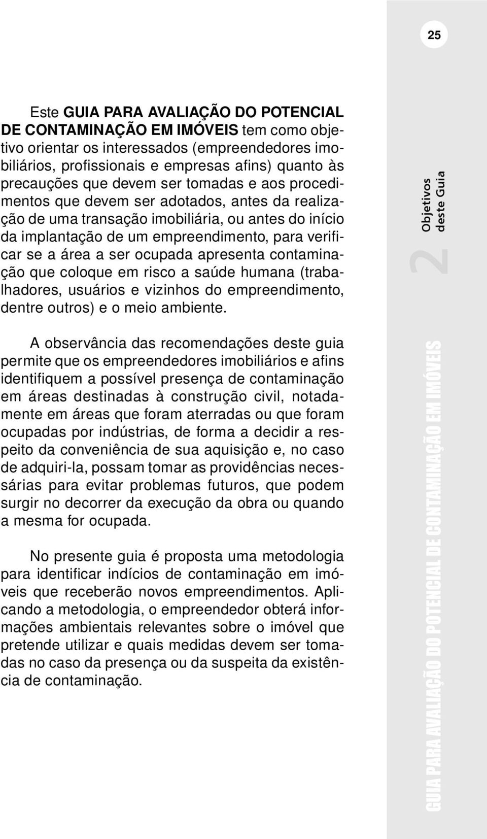 ocupada apresenta contaminação que coloque em risco a saúde humana (trabalhadores, usuários e vizinhos do empreendimento, dentre outros) e o meio ambiente.