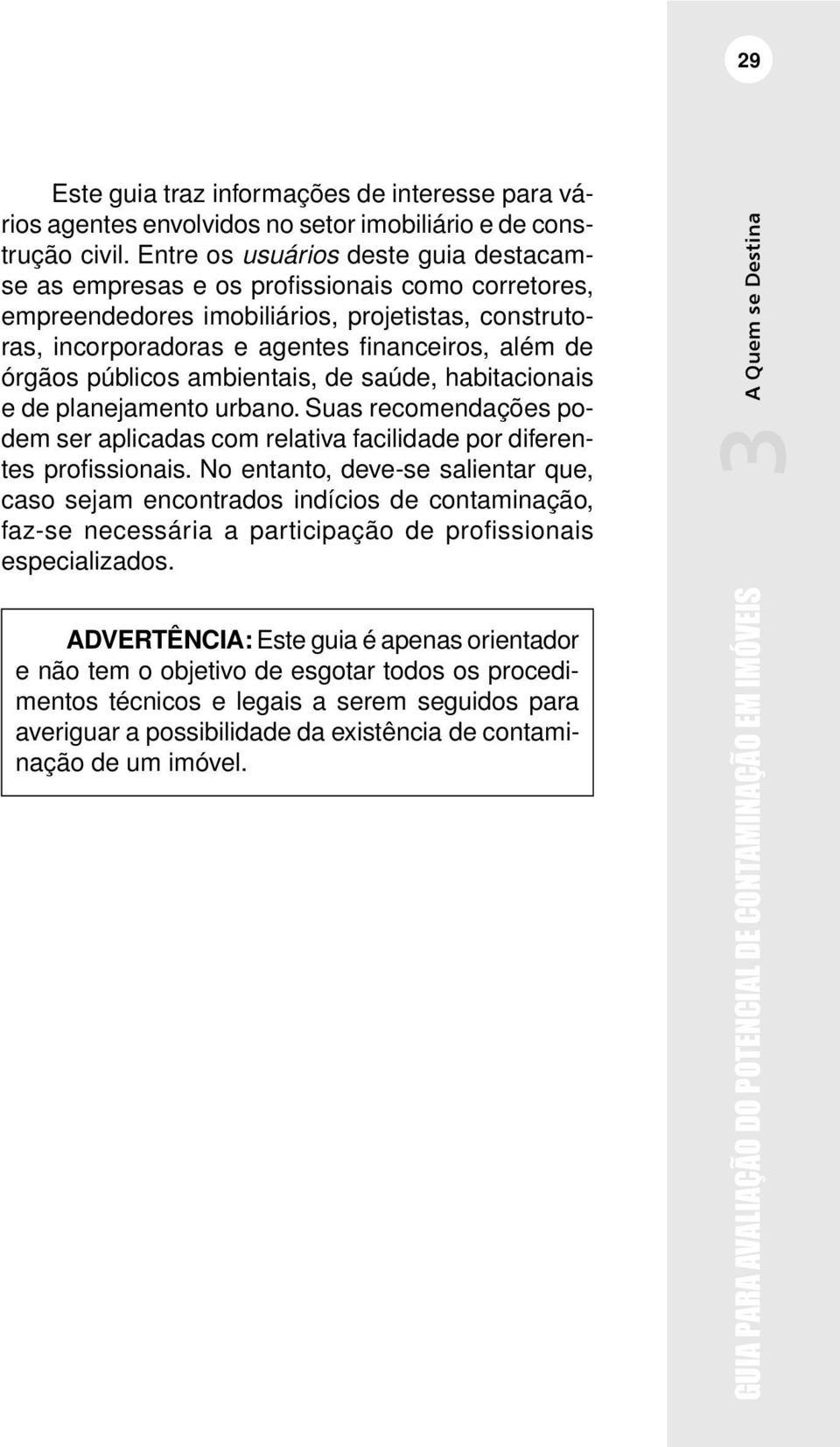 públicos ambientais, de saúde, habitacionais e de planejamento urbano. Suas recomendações podem ser aplicadas com relativa facilidade por diferentes profissionais.