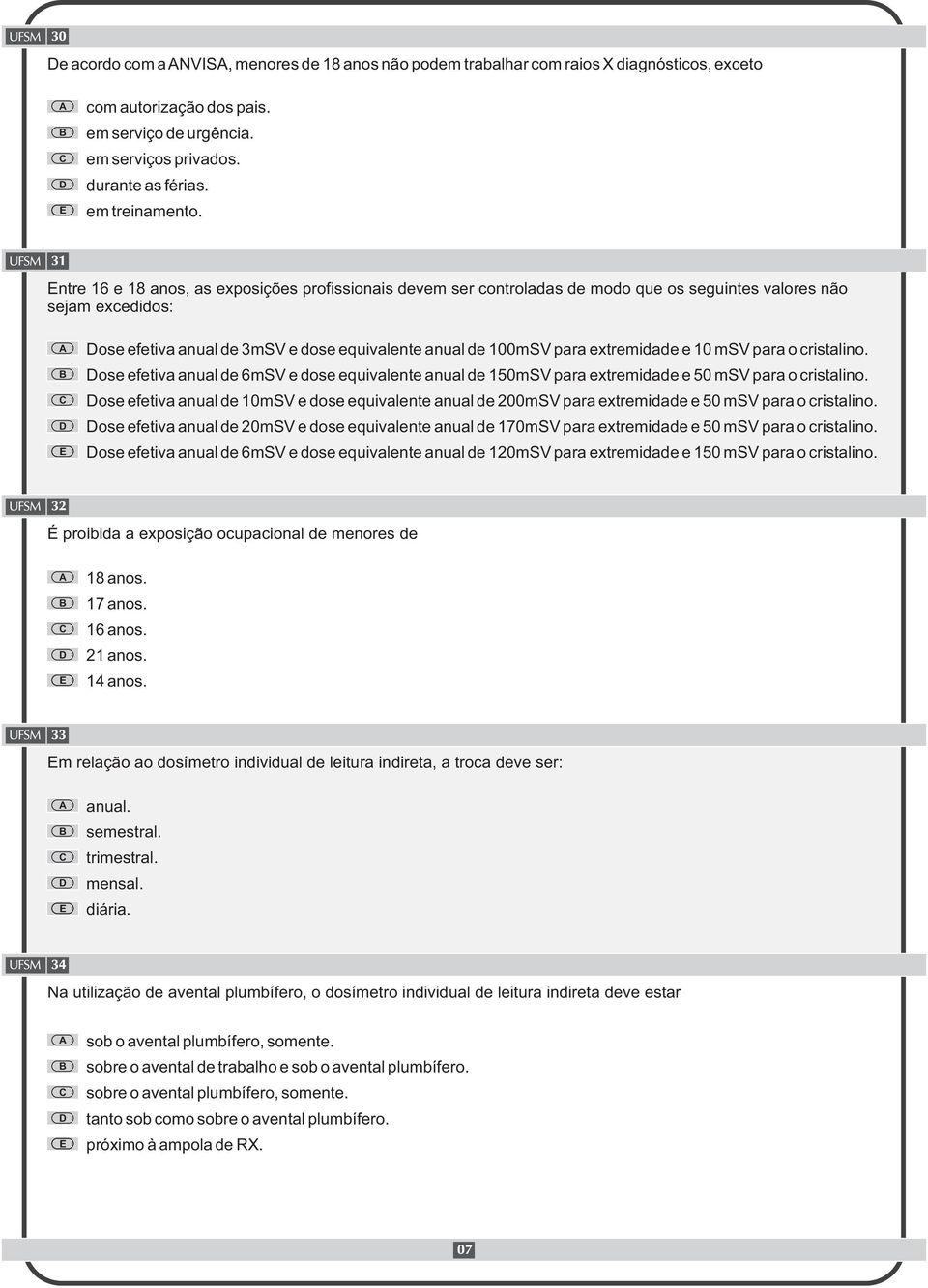 31 ntre 16 e 18 anos, as exposições profissionais devem ser controladas de modo que os seguintes valores não sejam excedidos: ose efetiva anual de 3mSV e dose equivalente anual de 100mSV para