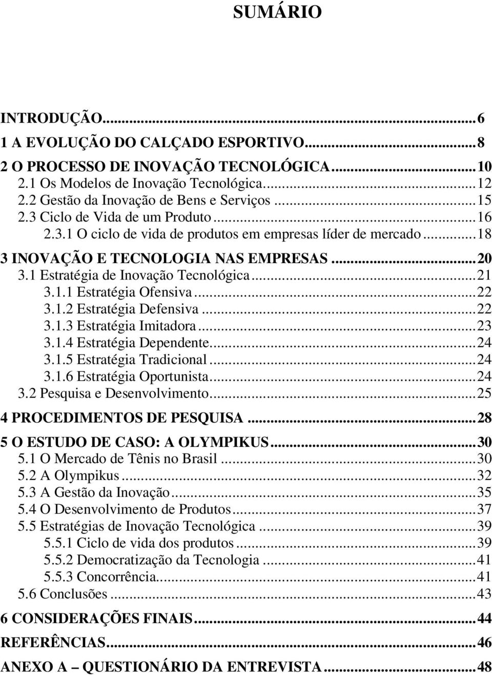 ..22 3.1.2 Estratégia Defensiva...22 3.1.3 Estratégia Imitadora...23 3.1.4 Estratégia Dependente...24 3.1.5 Estratégia Tradicional...24 3.1.6 Estratégia Oportunista...24 3.2 Pesquisa e Desenvolvimento.