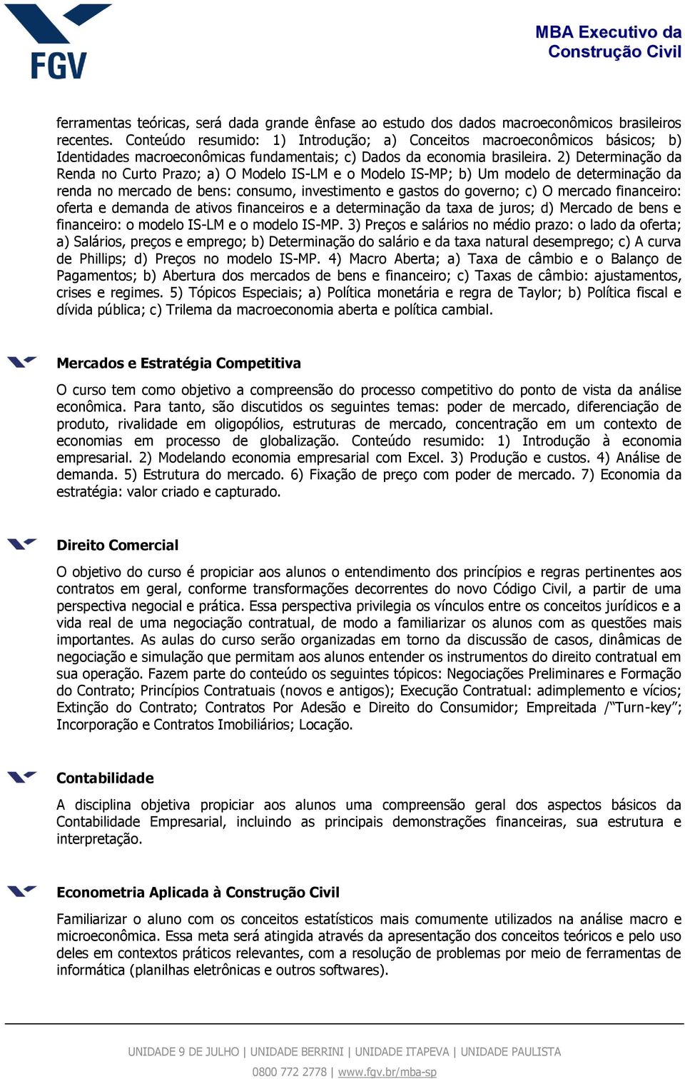 2) Determinação da Renda no Curto Prazo; a) O Modelo IS-LM e o Modelo IS-MP; b) Um modelo de determinação da renda no mercado de bens: consumo, investimento e gastos do governo; c) O mercado