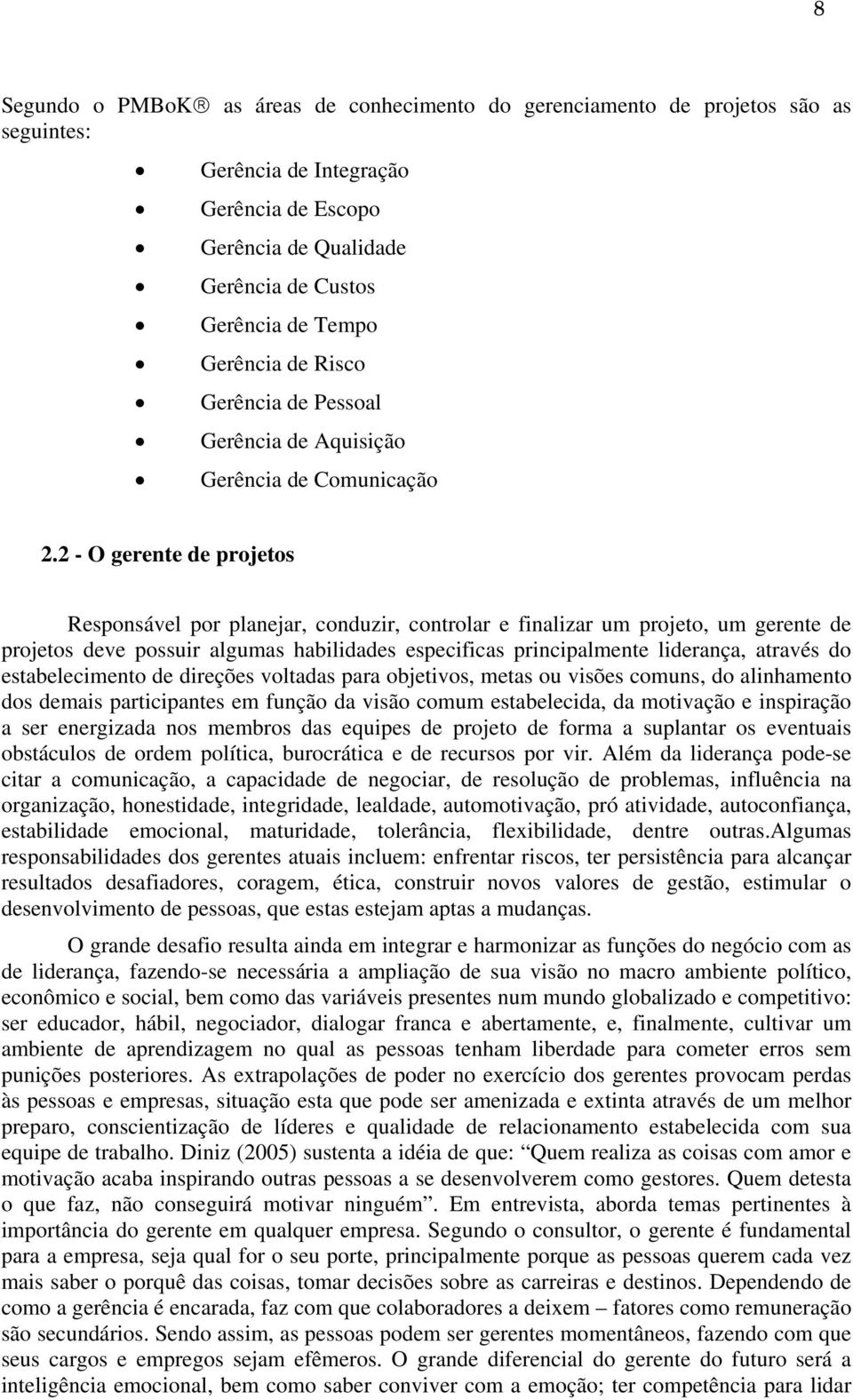 2 - O gerente de projetos Responsável por planejar, conduzir, controlar e finalizar um projeto, um gerente de projetos deve possuir algumas habilidades especificas principalmente liderança, através