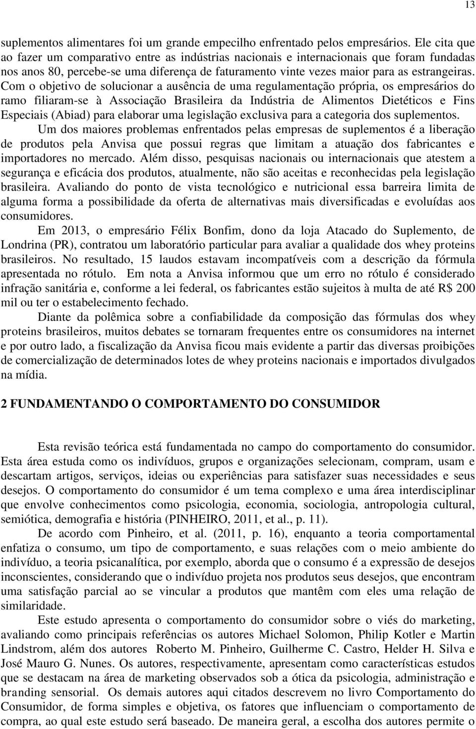 Com o objetivo de solucionar a ausência de uma regulamentação própria, os empresários do ramo filiaram-se à Associação Brasileira da Indústria de Alimentos Dietéticos e Fins Especiais (Abiad) para