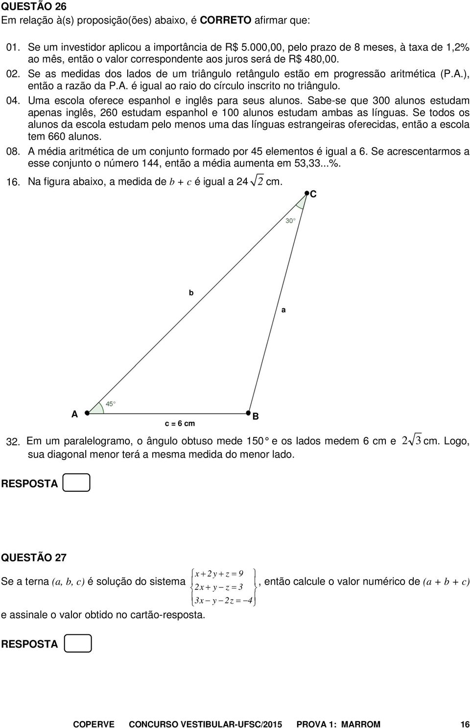 A.), então a razão da P.A. é igual ao raio do círculo inscrito no triângulo. 04. Uma escola oferece espanhol e inglês para seus alunos.