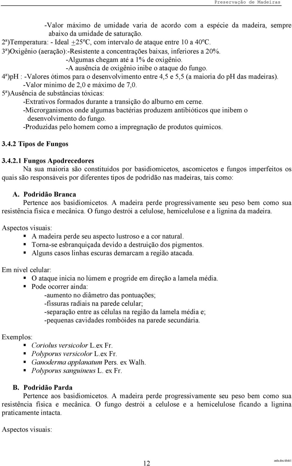 4ª)pH : -Valores ótimos para o desenvolvimento entre 4,5 e 5,5 (a maioria do ph das madeiras). -Valor mínimo de 2,0 e máximo de 7,0.