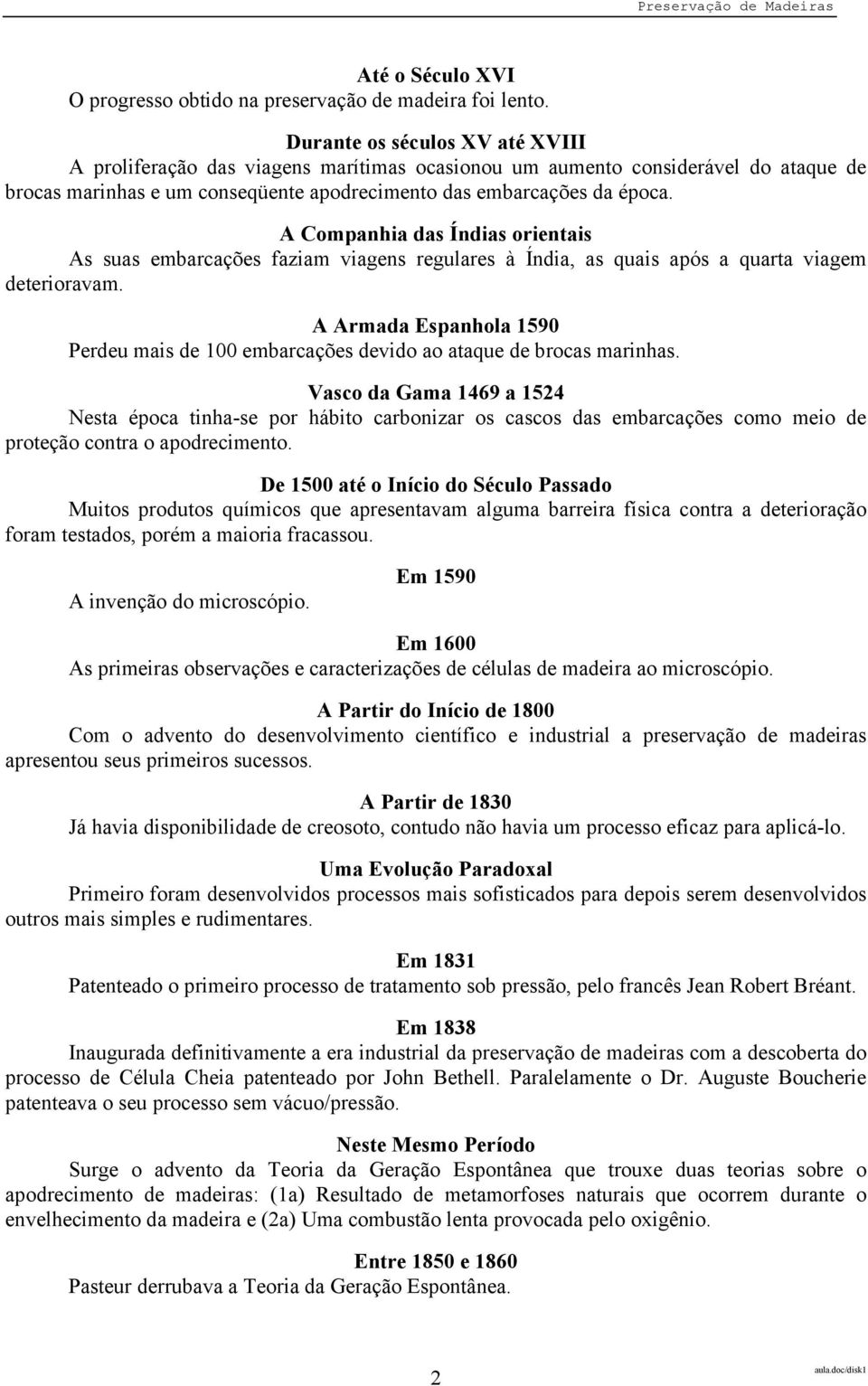 A Companhia das Índias orientais As suas embarcações faziam viagens regulares à Índia, as quais após a quarta viagem deterioravam.