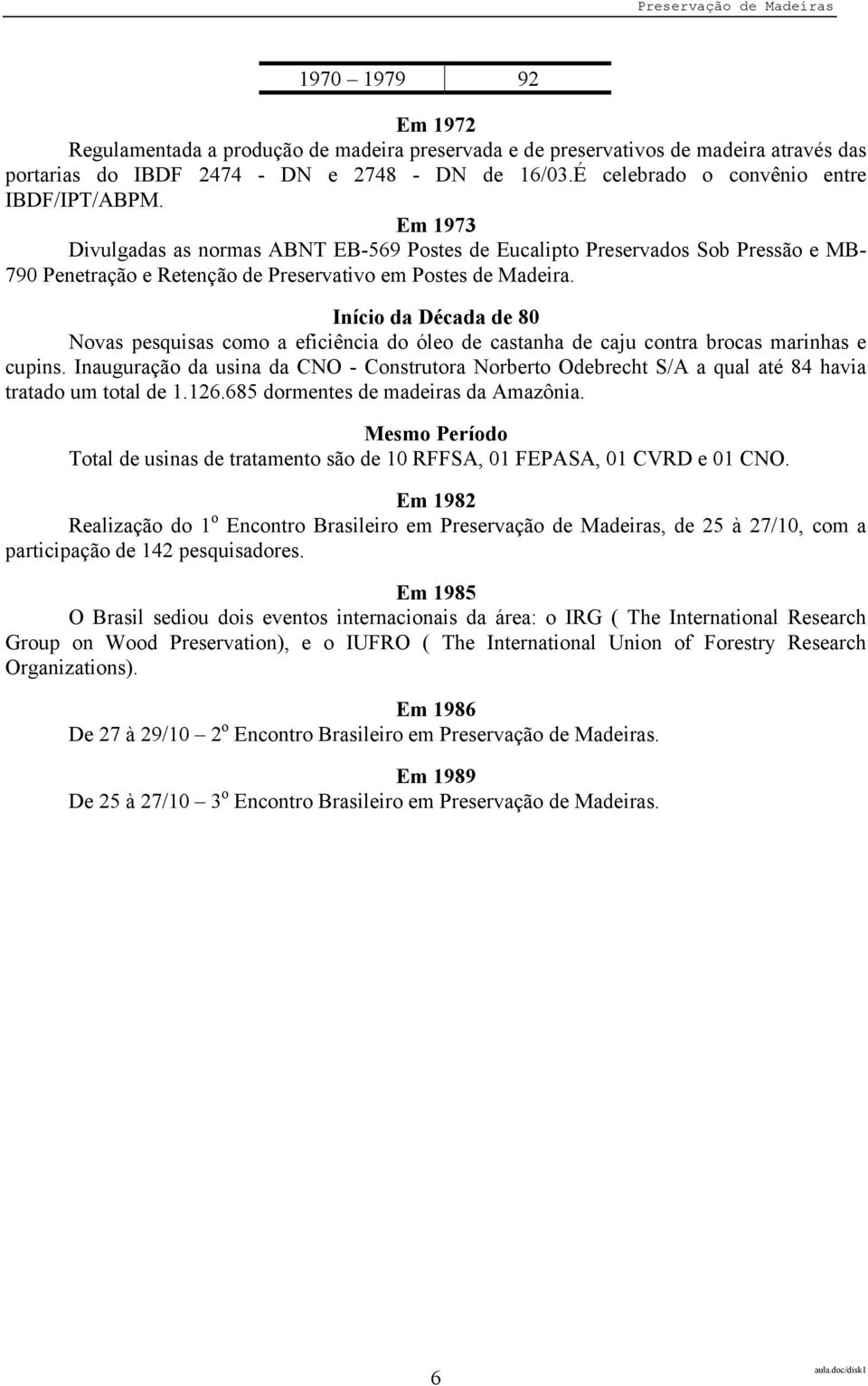 Início da Década de 80 Novas pesquisas como a eficiência do óleo de castanha de caju contra brocas marinhas e cupins.