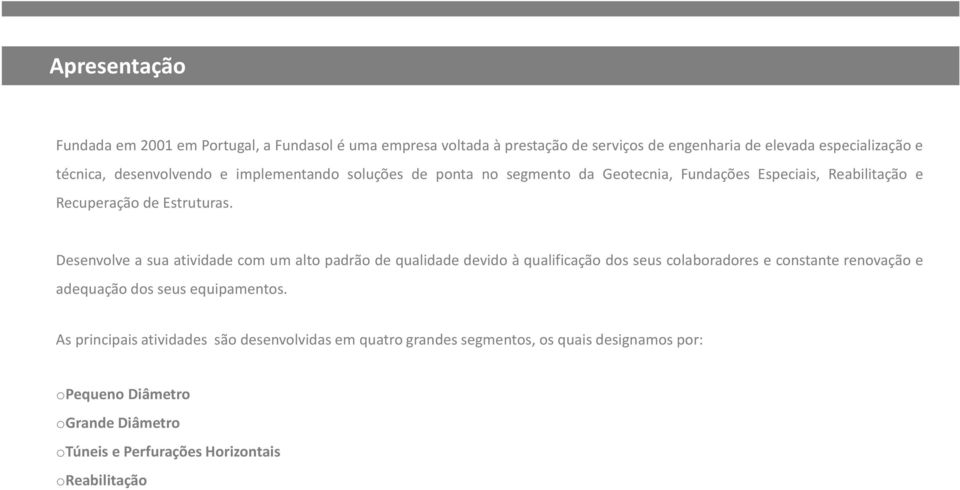 Desenvolve a sua atividade com um alto padrão de qualidade devido à qualificação dos seus colaboradores e constante renovação e adequação dos seus