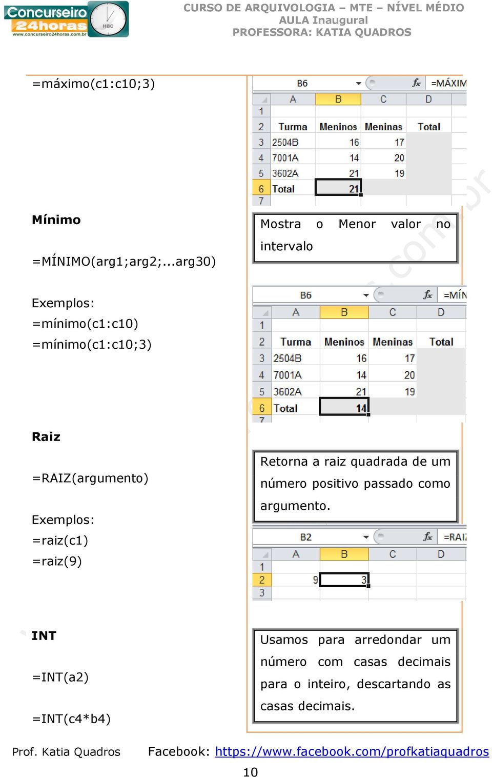 =RAIZ(argumento) Exemplos: =raiz(c1) =raiz(9) Retorna a raiz quadrada de um número positivo