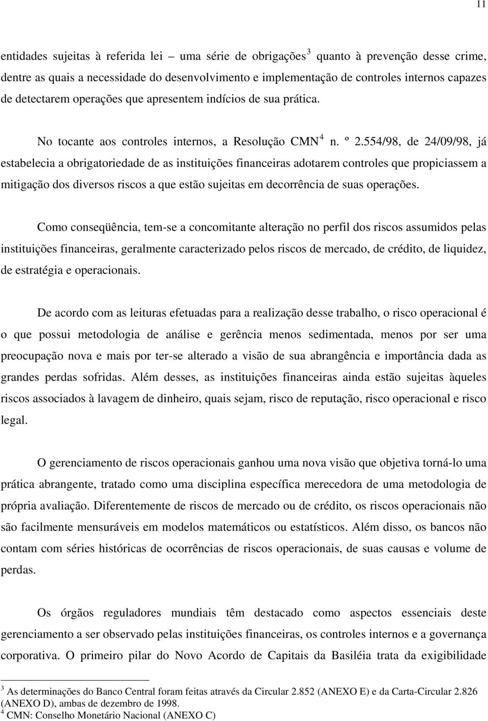 554/98, de 24/09/98, já estabelecia a obrigatoriedade de as instituições financeiras adotarem controles que propiciassem a mitigação dos diversos riscos a que estão sujeitas em decorrência de suas