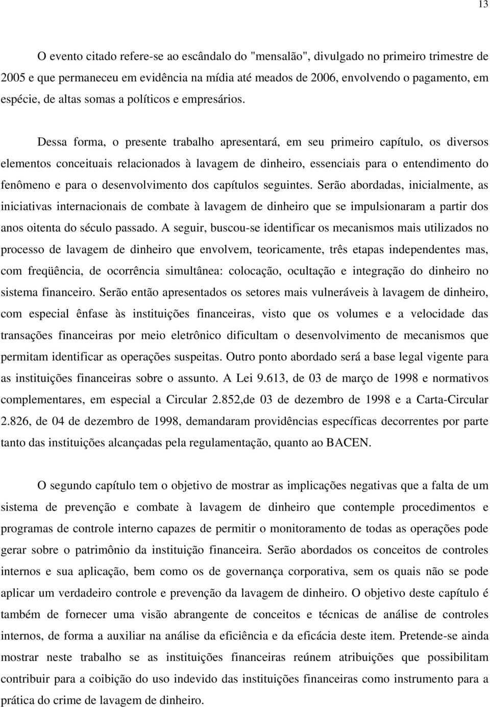 Dessa forma, o presente trabalho apresentará, em seu primeiro capítulo, os diversos elementos conceituais relacionados à lavagem de dinheiro, essenciais para o entendimento do fenômeno e para o