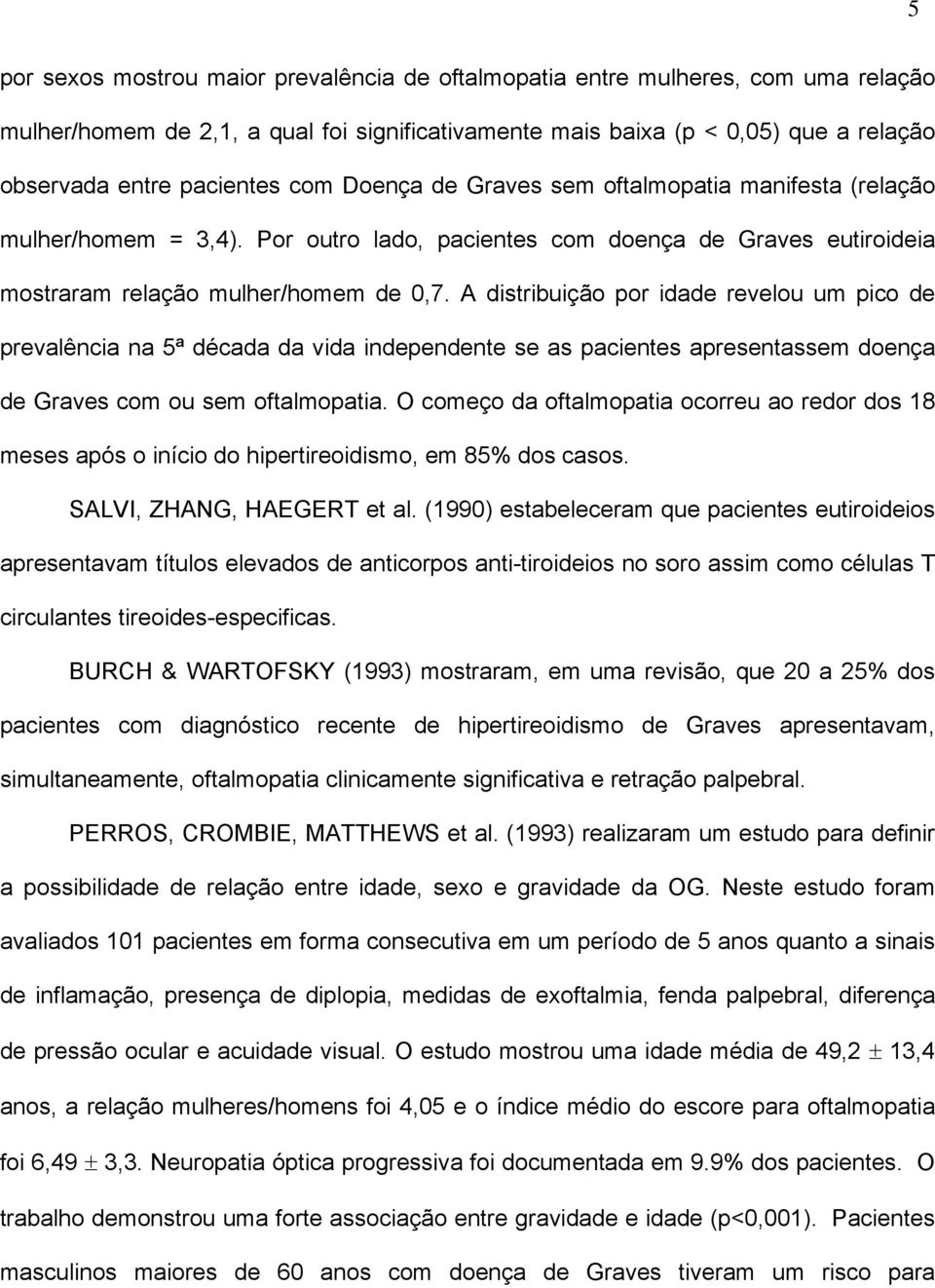 A distribuição por idade revelou um pico de prevalência na 5ª década da vida independente se as pacientes apresentassem doença de Graves com ou sem oftalmopatia.