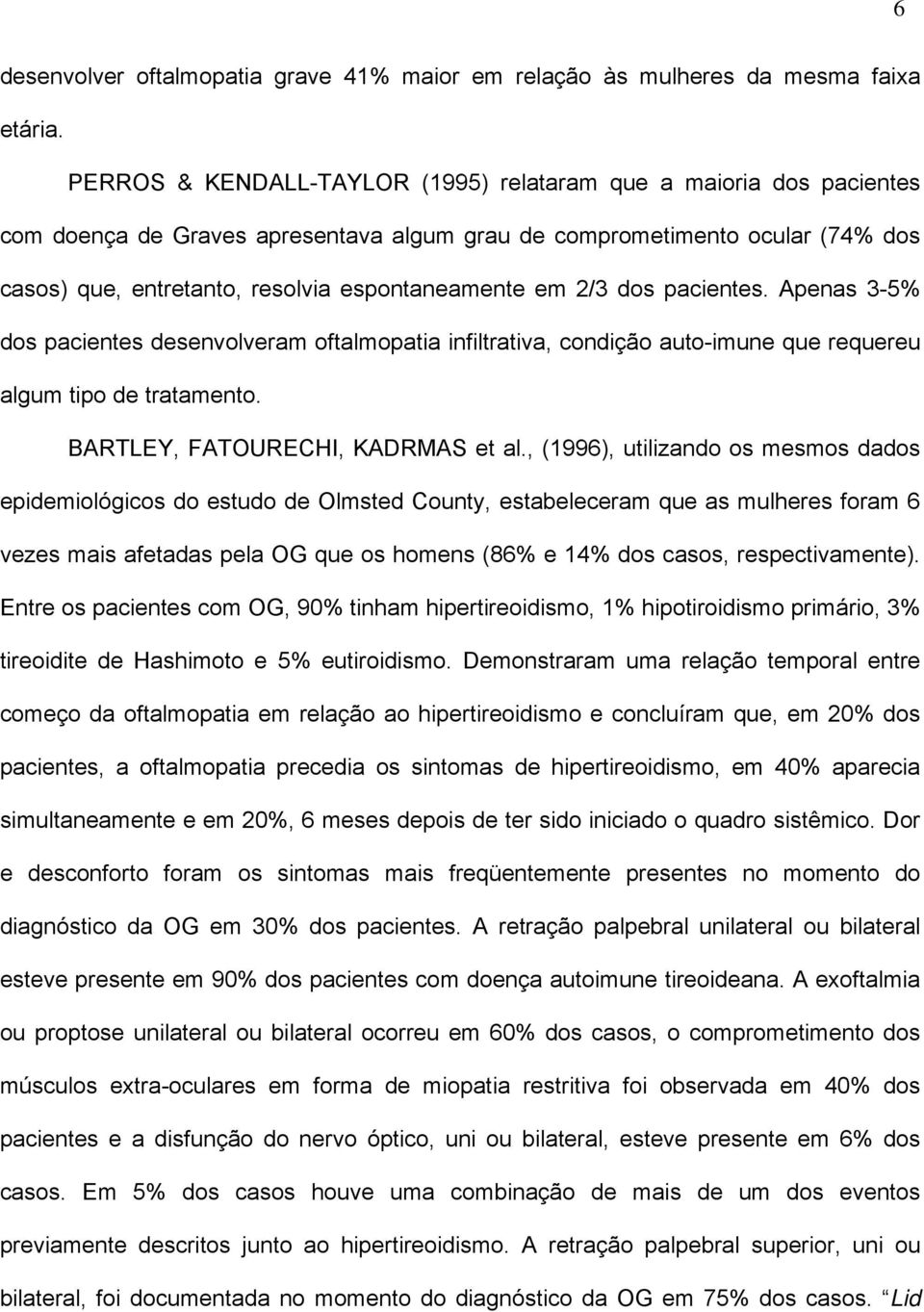 2/3 dos pacientes. Apenas 3-5% dos pacientes desenvolveram oftalmopatia infiltrativa, condição auto-imune que requereu algum tipo de tratamento. BARTLEY, FATOURECHI, KADRMAS et al.