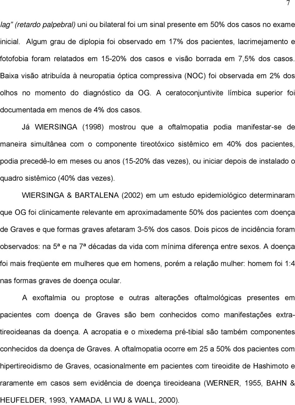 Baixa visão atribuída à neuropatia óptica compressiva (NOC) foi observada em 2% dos olhos no momento do diagnóstico da OG.