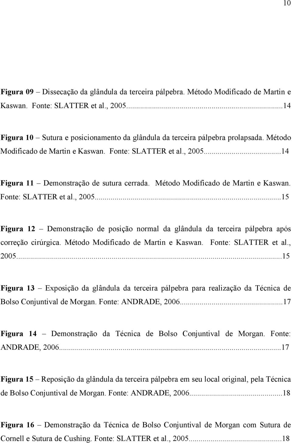 Método Modificado de Martin e Kaswan. Fonte: SLATTER et al., 2005...15 Figura 12 Demonstração de posição normal da glândula da terceira pálpebra após correção cirúrgica.