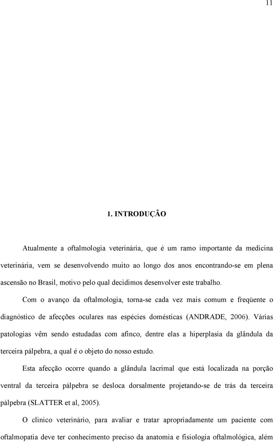 Várias patologias vêm sendo estudadas com afinco, dentre elas a hiperplasia da glândula da terceira pálpebra, a qual é o objeto do nosso estudo.