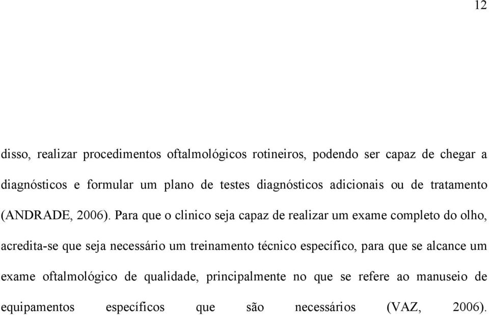 Para que o clinico seja capaz de realizar um exame completo do olho, acredita-se que seja necessário um treinamento