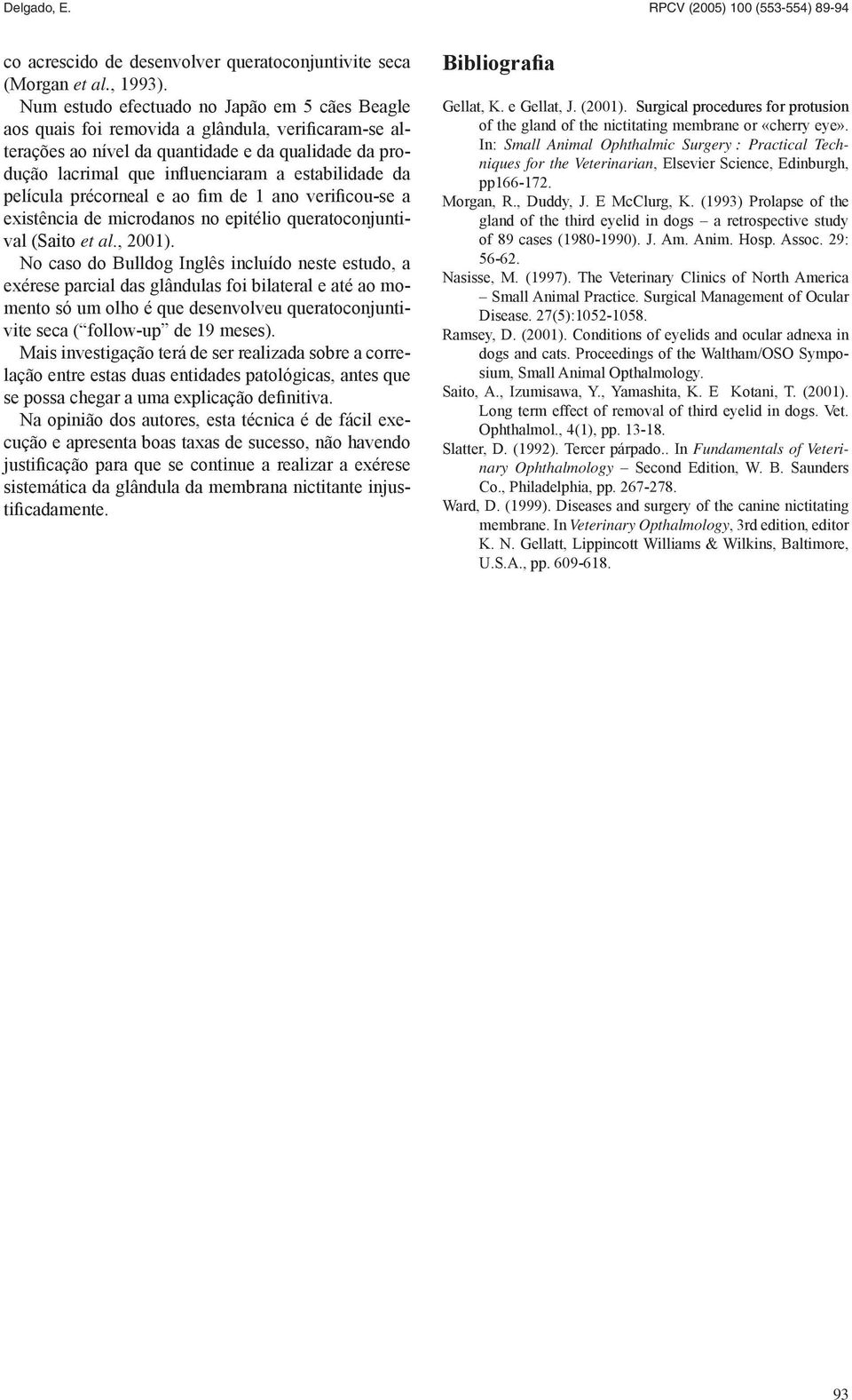 da película précorneal e ao fim de 1 ano verificou-se a existência de microdanos no epitélio queratoconjuntival (Saito et al., 2001).