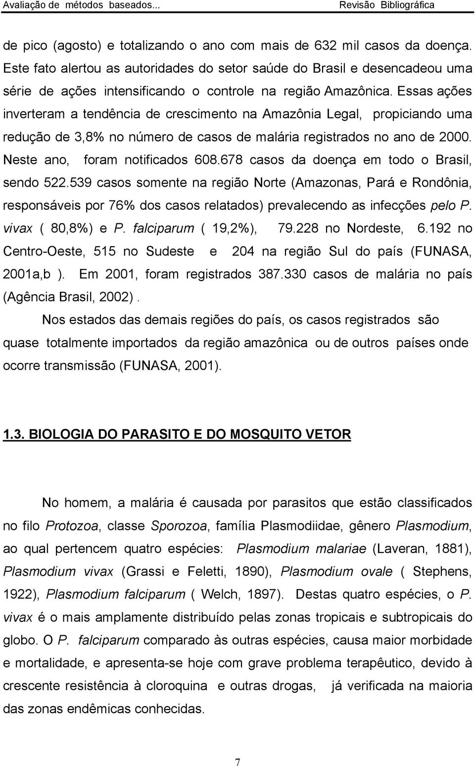 Essas ações inverteram a tendência de crescimento na Amazônia Legal, propiciando uma redução de 3,8% no número de casos de malária registrados no ano de 2000. Neste ano, foram notificados 608.