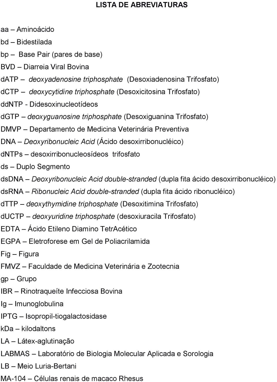 (Ácido desoxirribonucléico) dntps desoxirribonucleosídeos trifosfato ds Duplo Segmento dsdna Deoxyribonucleic Acid double-stranded (dupla fita ácido desoxirribonucléico) dsrna Ribonucleic Acid