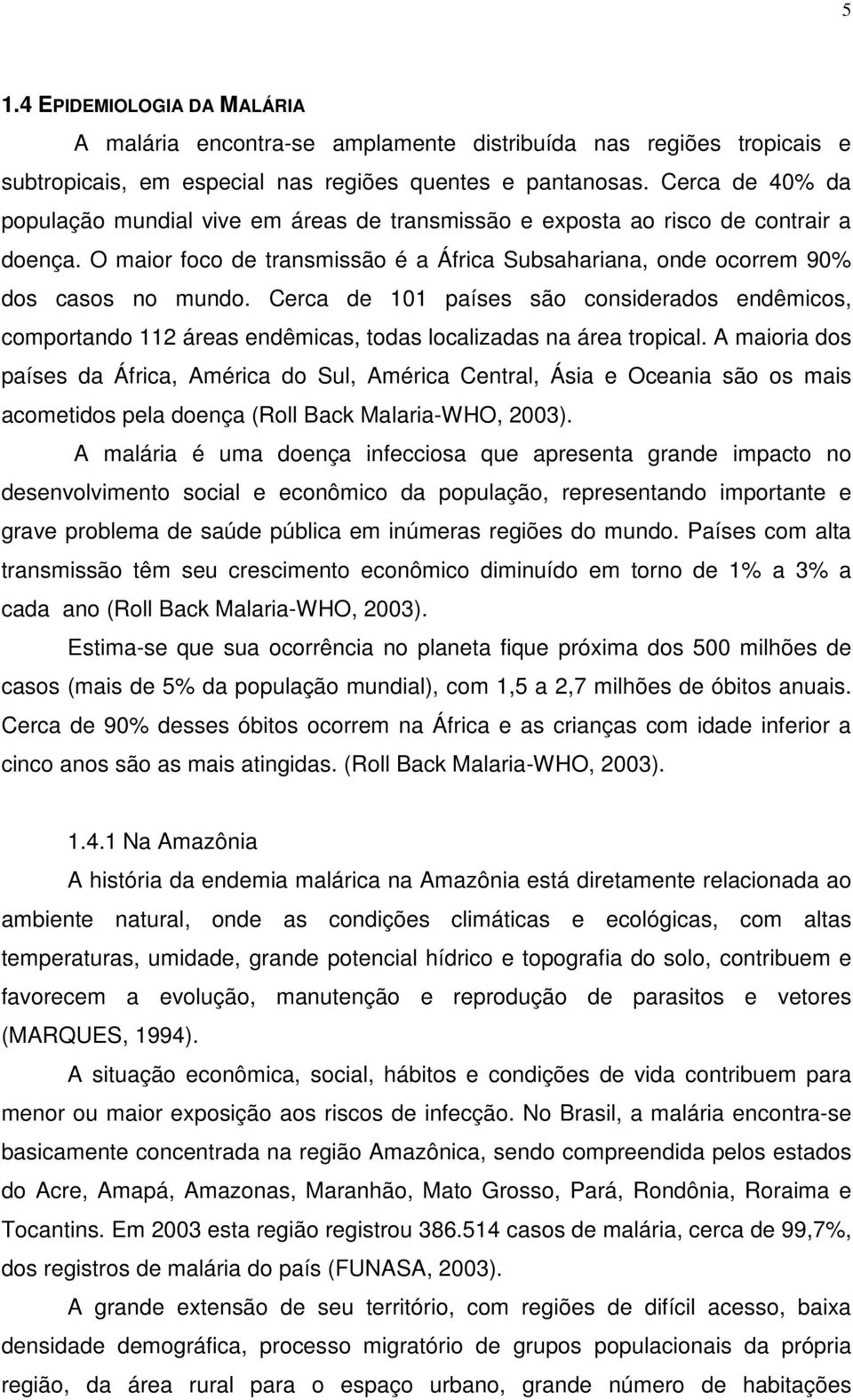 Cerca de 101 países são considerados endêmicos, comportando 112 áreas endêmicas, todas localizadas na área tropical.