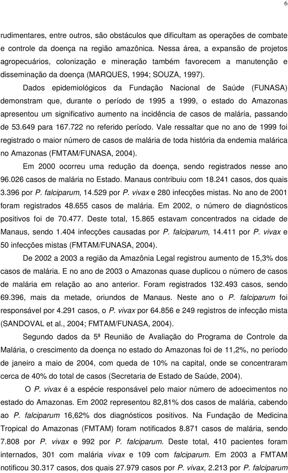 Dados epidemiológicos da Fundação Nacional de Saúde (FUNASA) demonstram que, durante o período de 1995 a 1999, o estado do Amazonas apresentou um significativo aumento na incidência de casos de