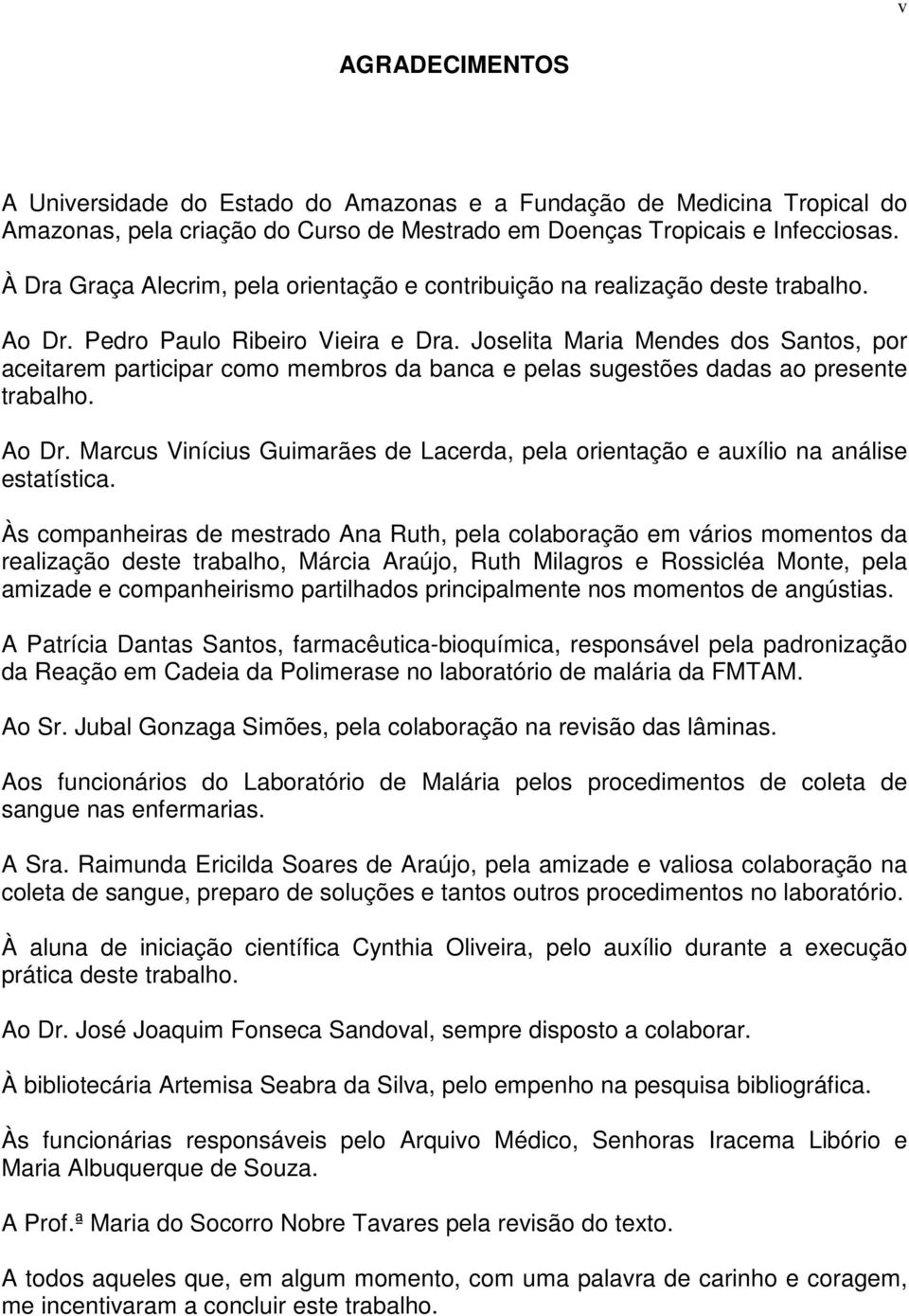 Joselita Maria Mendes dos Santos, por aceitarem participar como membros da banca e pelas sugestões dadas ao presente trabalho. Ao Dr.