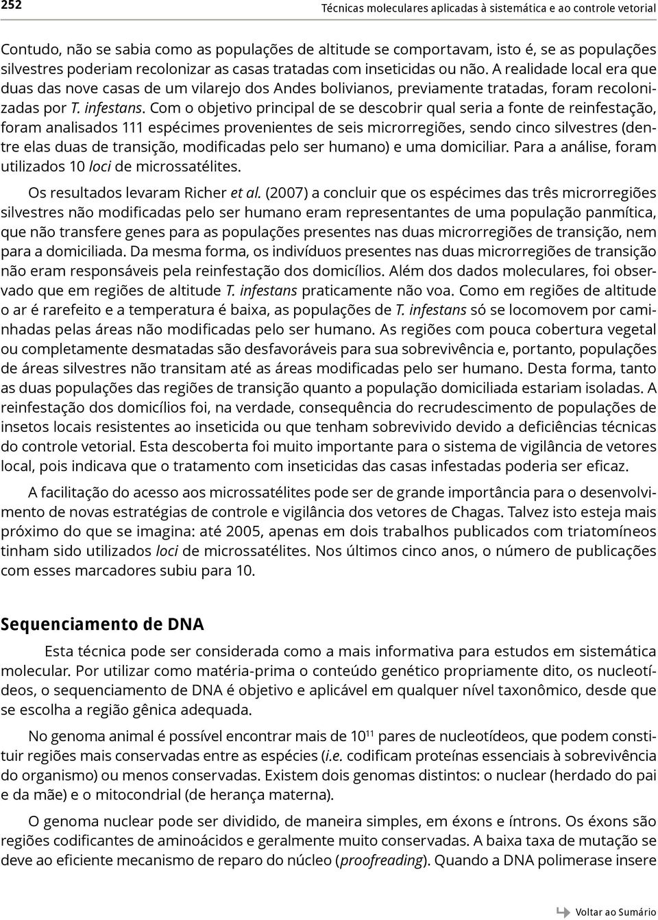 Com o objetivo principal de se descobrir qual seria a fonte de reinfestação, foram analisados 111 espécimes provenientes de seis microrregiões, sendo cinco silvestres (dentre elas duas de transição,