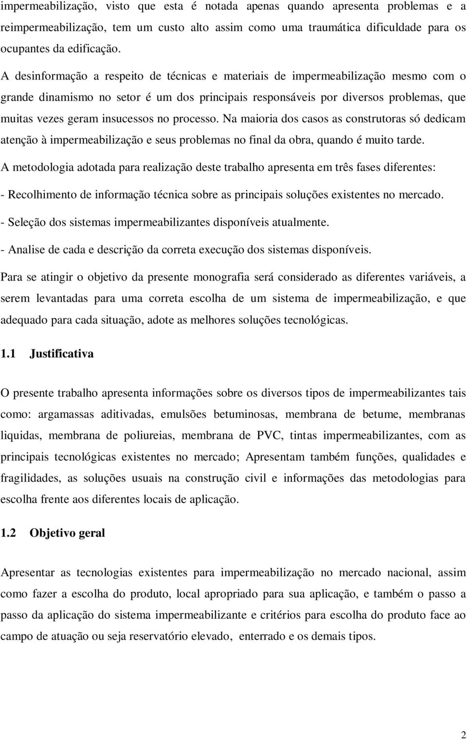 insucessos no processo. Na maioria dos casos as construtoras só dedicam atenção à impermeabilização e seus problemas no final da obra, quando é muito tarde.