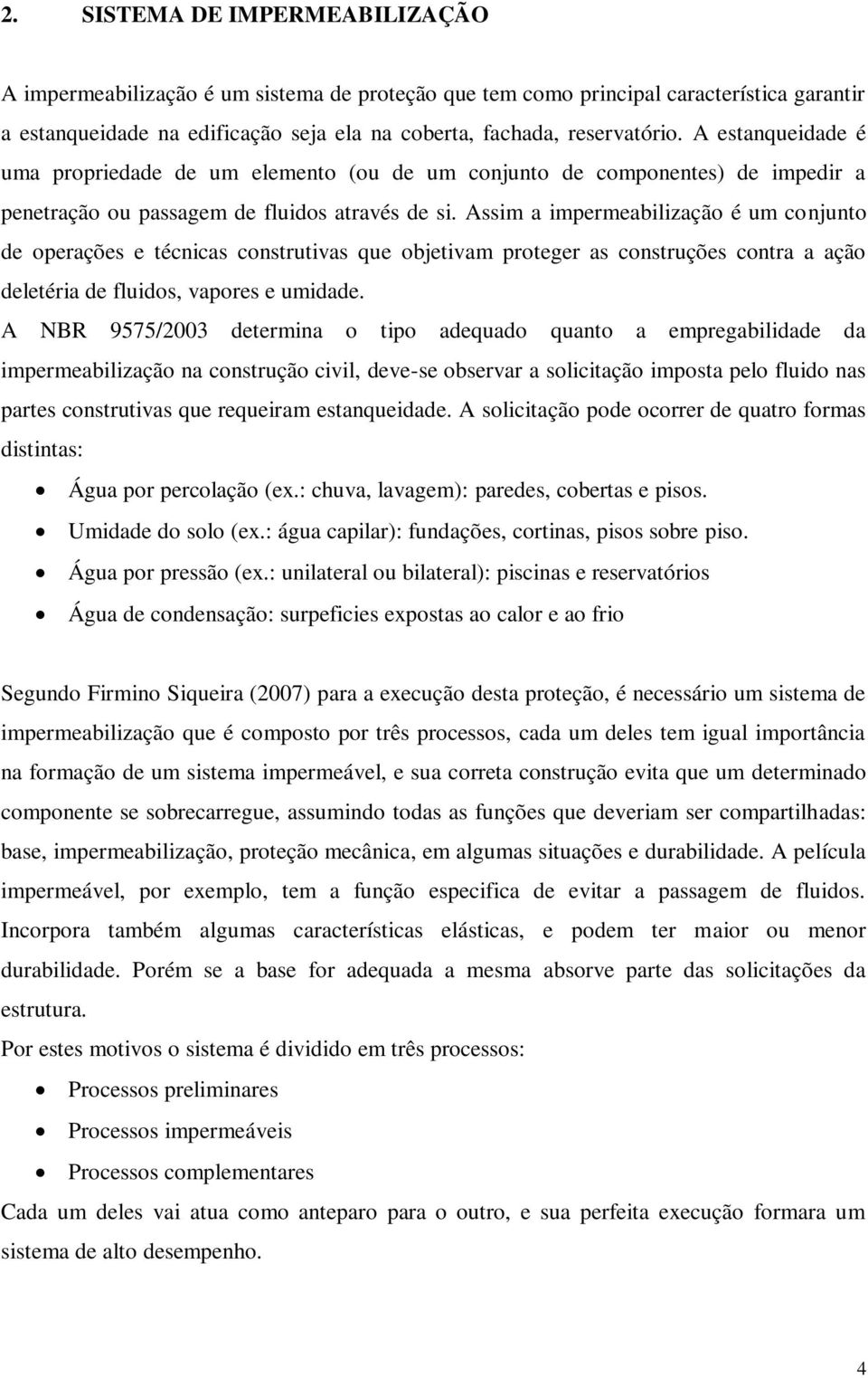 Assim a impermeabilização é um conjunto de operações e técnicas construtivas que objetivam proteger as construções contra a ação deletéria de fluidos, vapores e umidade.