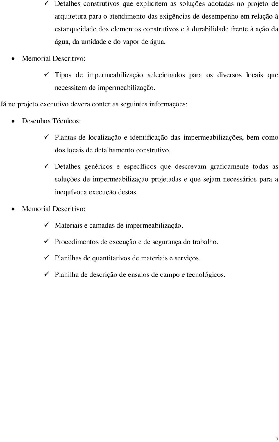 Já no projeto executivo devera conter as seguintes informações: Desenhos Técnicos: Plantas de localização e identificação das impermeabilizações, bem como dos locais de detalhamento construtivo.