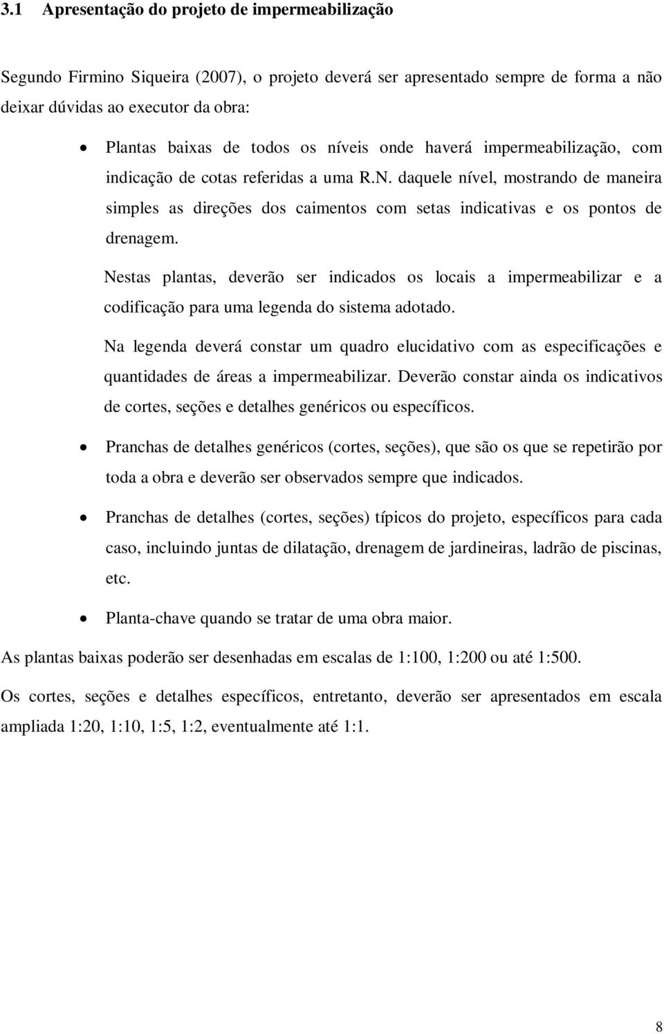 Nestas plantas, deverão ser indicados os locais a impermeabilizar e a codificação para uma legenda do sistema adotado.