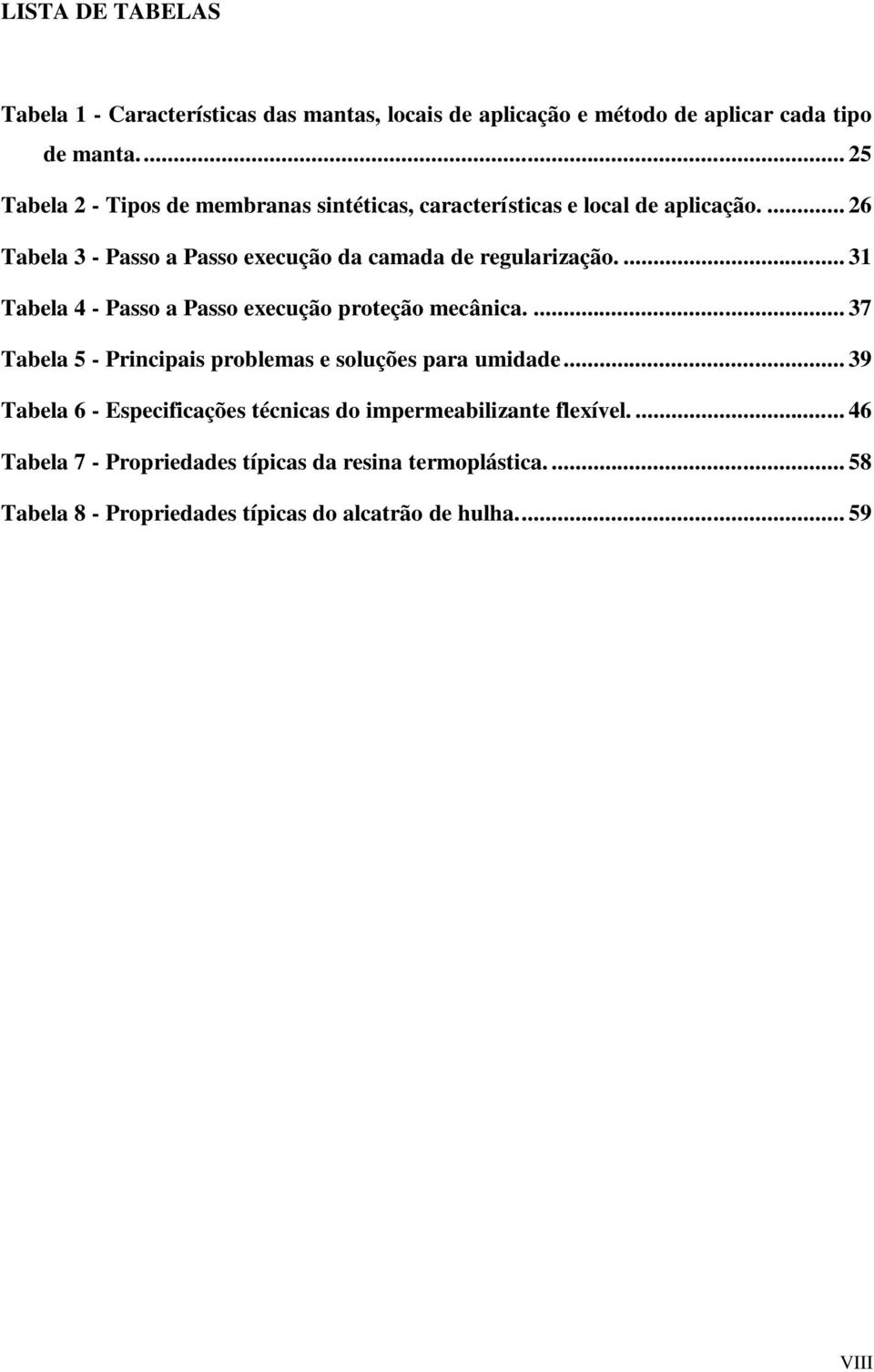 ... 26 Tabela 3 - Passo a Passo execução da camada de regularização.... 31 Tabela 4 - Passo a Passo execução proteção mecânica.