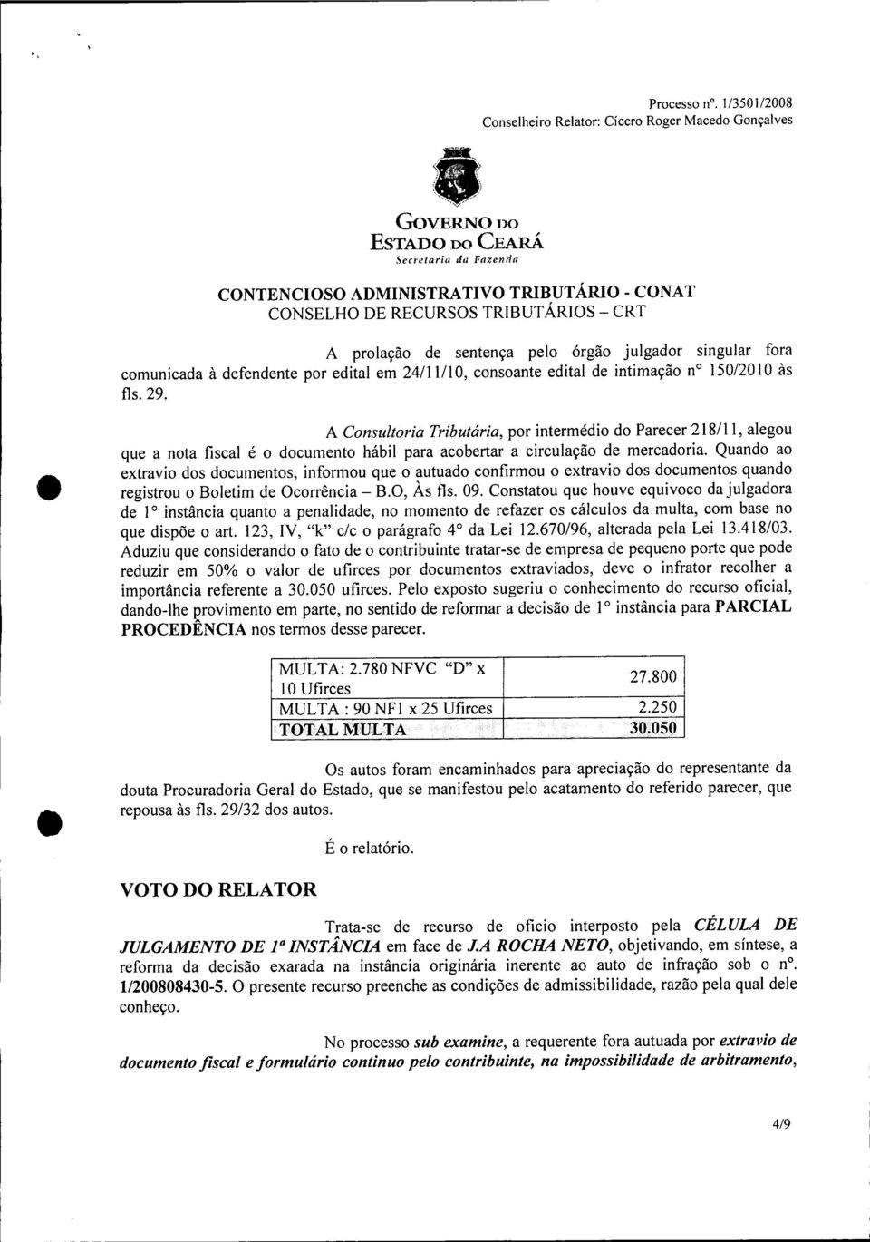 29. A Consultoria Tributária, por intermédio do Parecer 218/11, alegou que a nota fiscal é o documento hábil para acobertar a circulação de mercadoria.