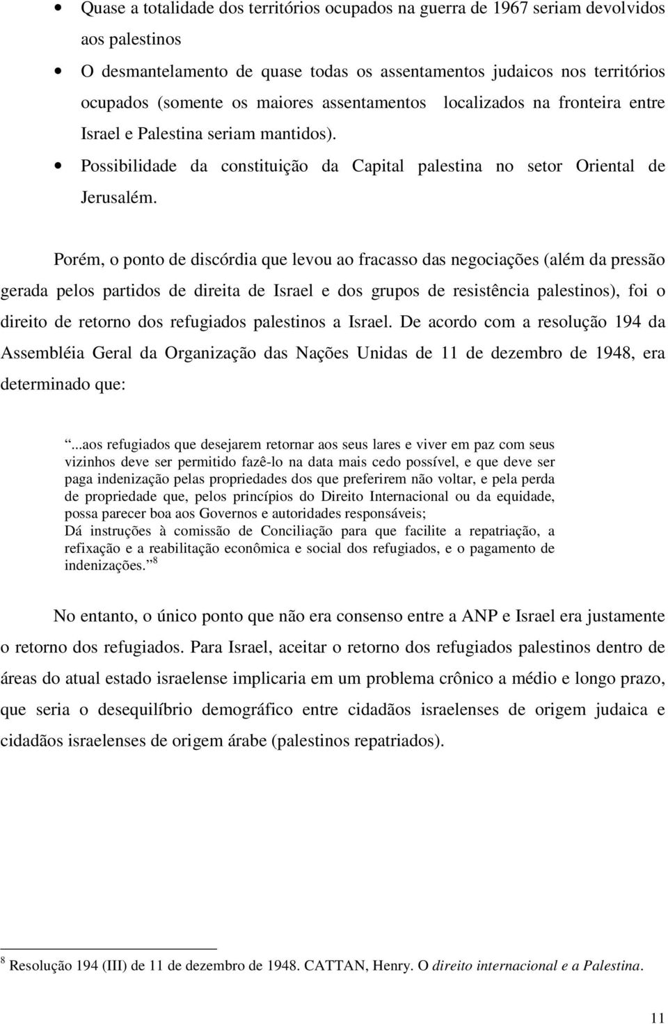 Porém, o ponto de discórdia que levou ao fracasso das negociações (além da pressão gerada pelos partidos de direita de Israel e dos grupos de resistência palestinos), foi o direito de retorno dos