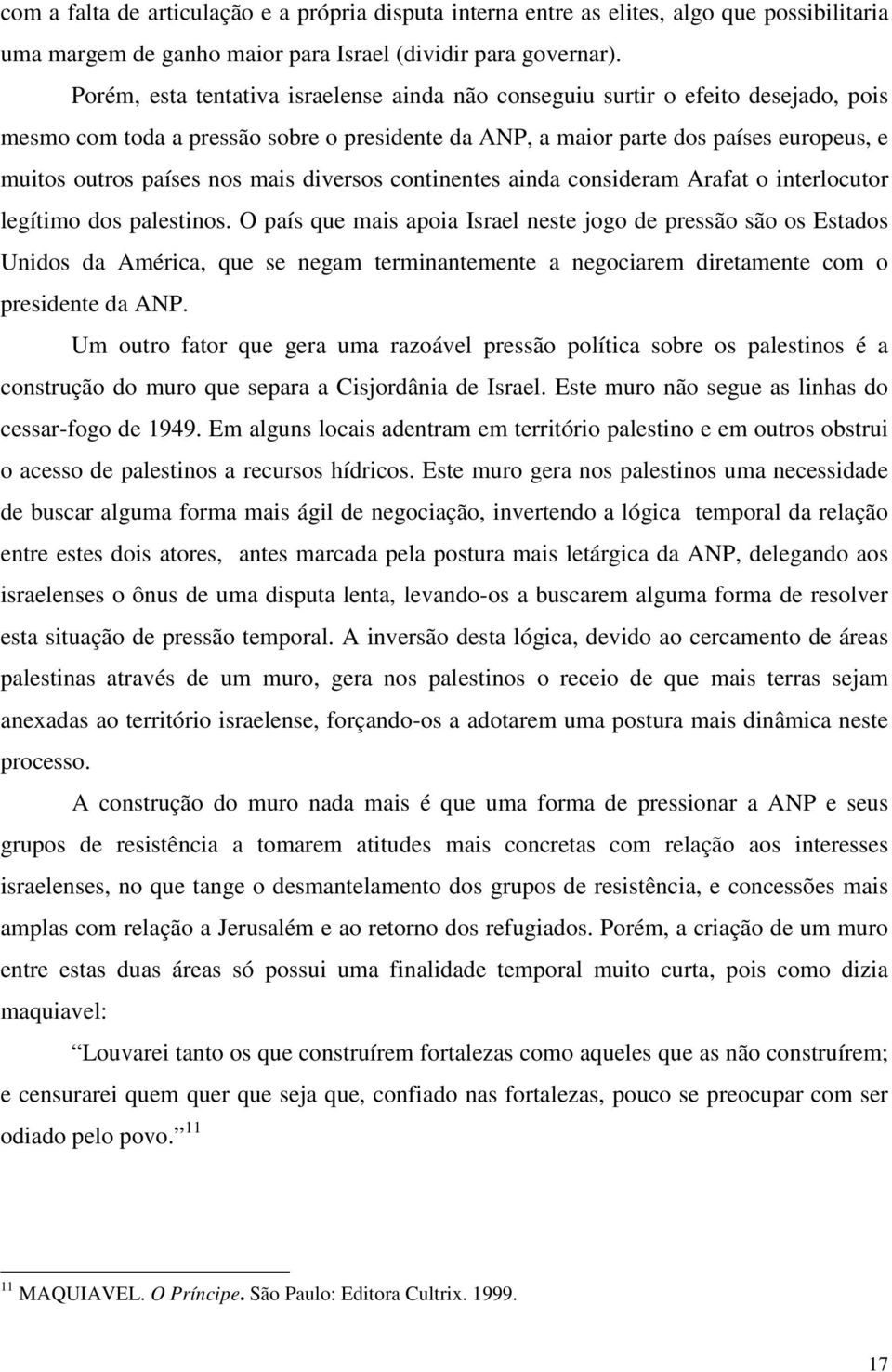 mais diversos continentes ainda consideram Arafat o interlocutor legítimo dos palestinos.