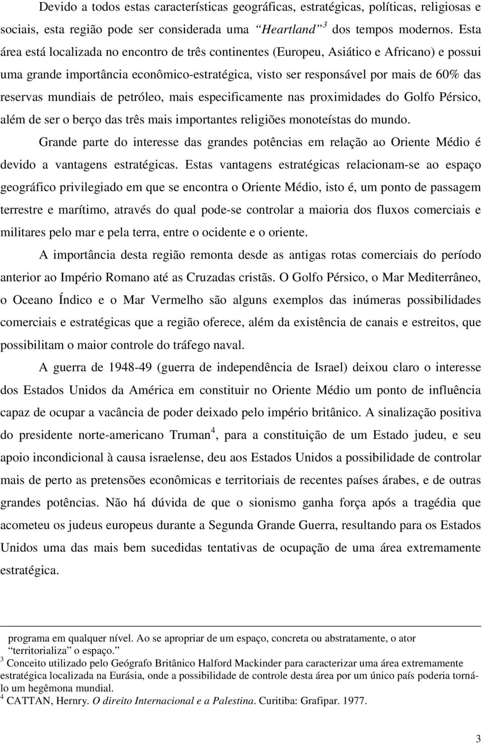 mundiais de petróleo, mais especificamente nas proximidades do Golfo Pérsico, além de ser o berço das três mais importantes religiões monoteístas do mundo.