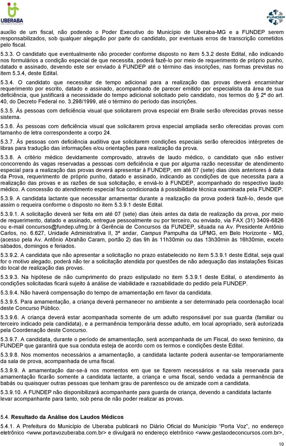 3. O candidato que eventualmente não proceder conforme disposto no item 5.3.2 deste Edital, não indicando nos formulários a condição especial de que necessita, poderá fazê-lo por meio de requerimento