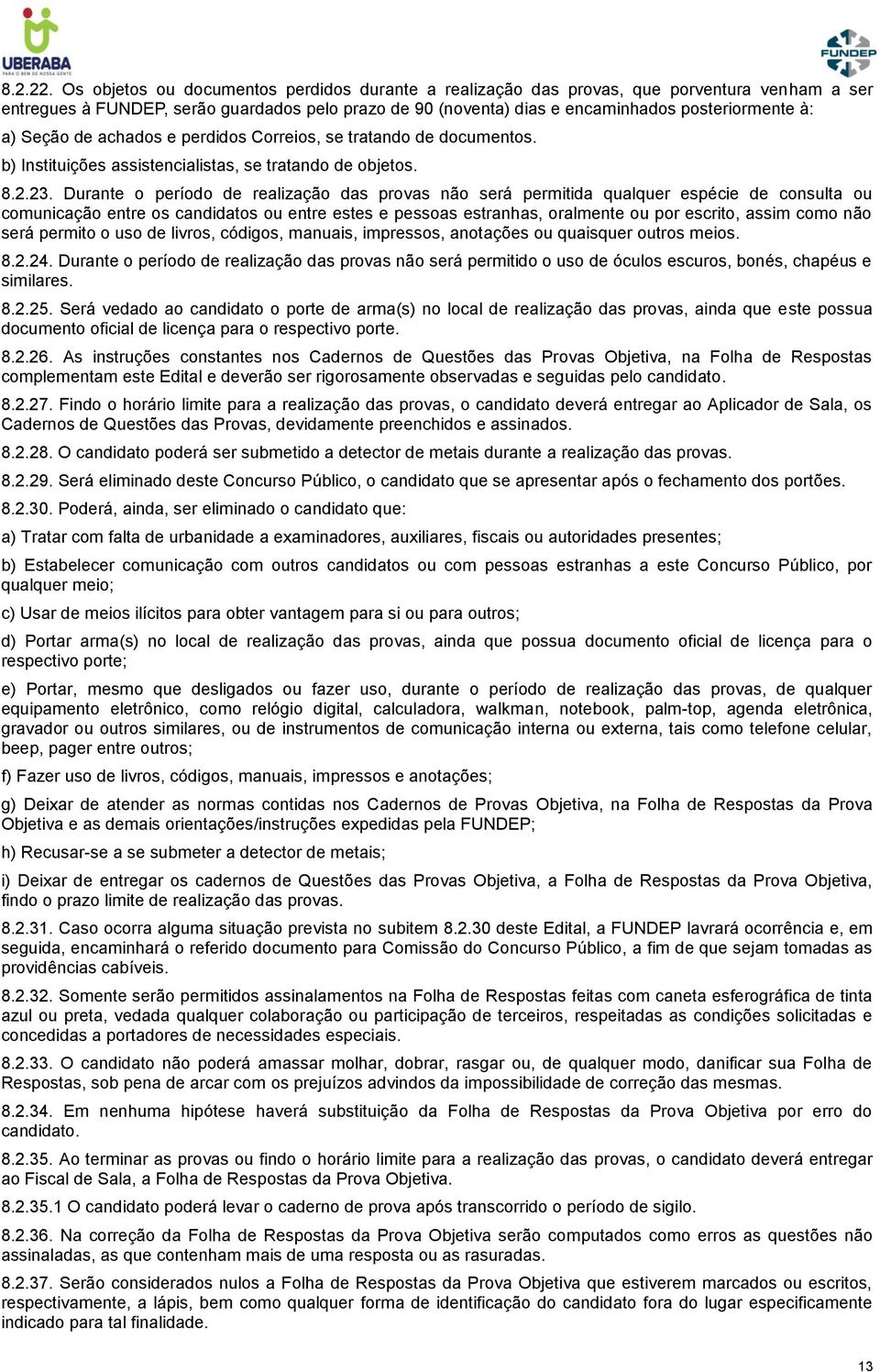 Seção de achados e perdidos Correios, se tratando de documentos. b) Instituições assistencialistas, se tratando de objetos. 8.2.23.