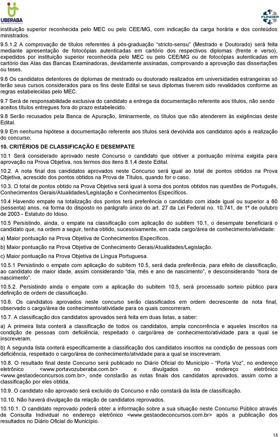 verso), expedidos por instituição superior reconhecida pelo MEC ou pelo CEE/MG ou de fotocópias autenticadas em cartório das Atas das Bancas Examinadoras, devidamente assinadas, comprovando a