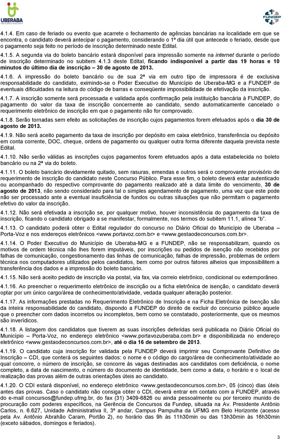 A segunda via do boleto bancário estará disponível para impressão somente na internet durante o período de inscrição determinado no subitem 4.1.