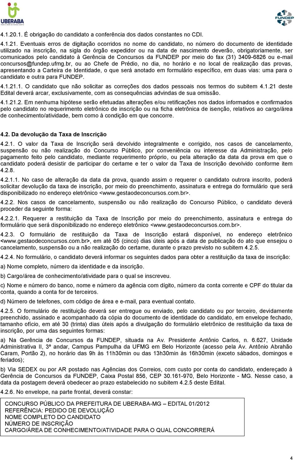 obrigatoriamente, ser comunicados pelo candidato à Gerência de Concursos da FUNDEP por meio do fax (31) 3409-6826 ou e-mail concursos@fundep.ufmg.