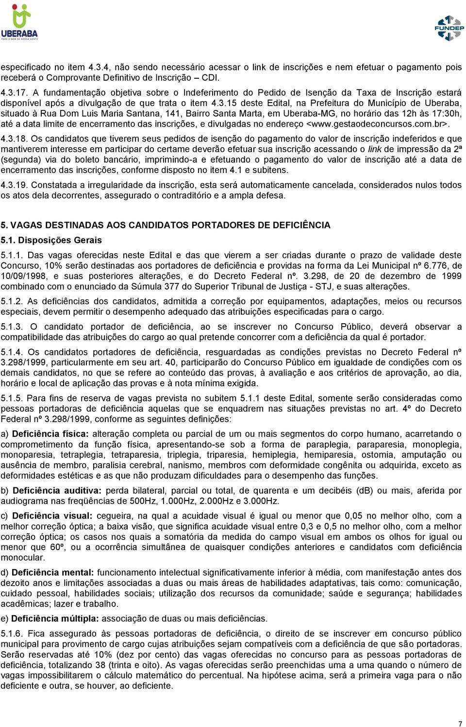 15 deste Edital, na Prefeitura do Município de Uberaba, situado à Rua Dom Luis Maria Santana, 141, Bairro Santa Marta, em Uberaba-MG, no horário das 12h às 17:30h, até a data limite de encerramento