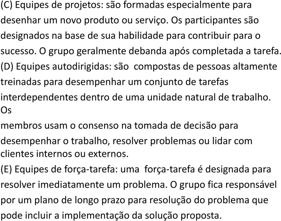 (D) Equipes autodirigidas: são compostas de pessoas altamente treinadas para desempenhar um conjunto de tarefas interdependentes dentro de uma unidade natural de trabalho.